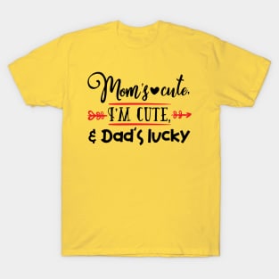 Mom's cute, I'm cute, & Dad's lucky T-Shirt